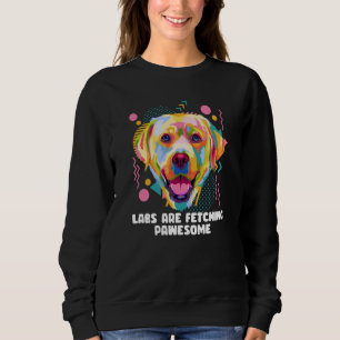 Labs Are Fetching Pawesome Labrador Retriever Humo Sweatshirt
