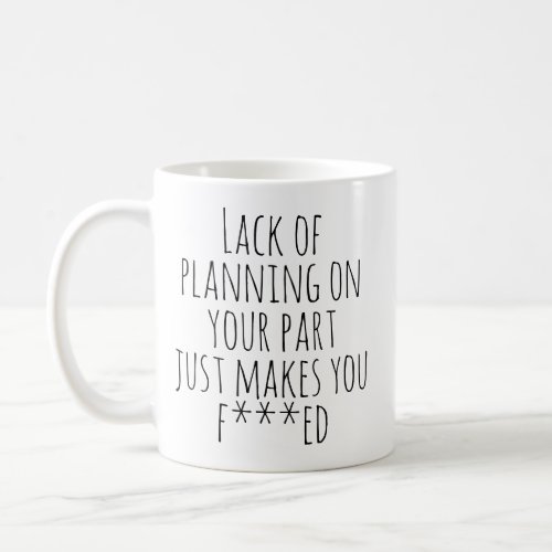 Lack of Planning On Your Part Funny Work Humor Coffee Mug