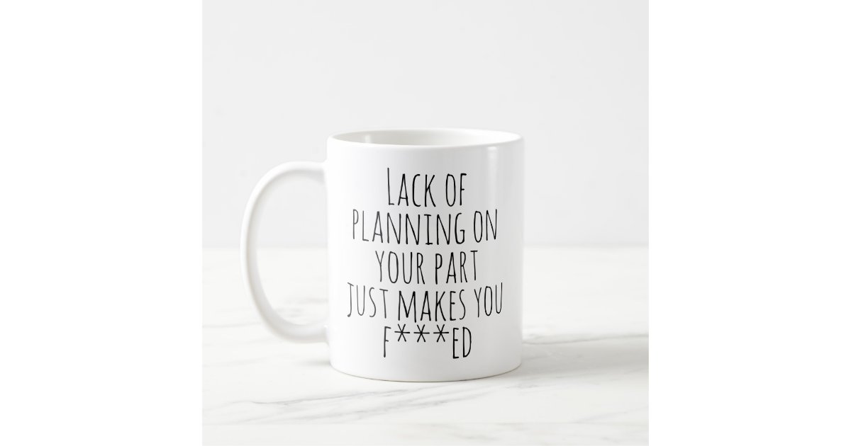 Lack of Planning On Your Part Funny Work Humor Coffee Mug | Zazzle