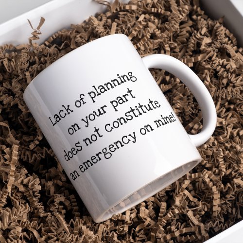 Lack of Planning On Your Part Funny Work Humor Coffee Mug