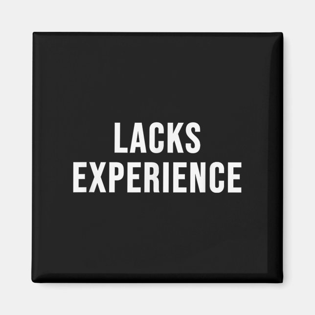 Lacks Experience  Magnet (Front)