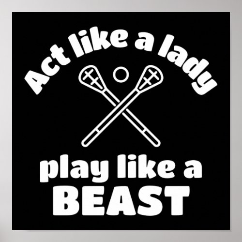 Lacrosse Act like a lady play like a beast Poster