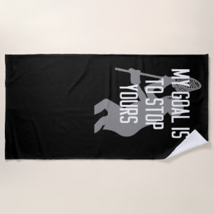 Lacrosse Goalie - My Goal is to Stop Yours Beach Towel