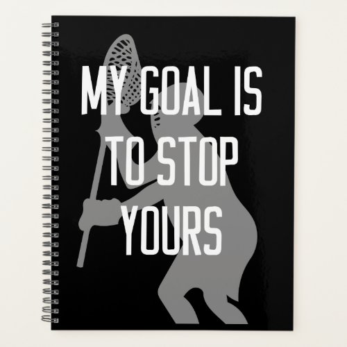 Lacrosse Goalie _ My Goal is to Stop Yours Planner