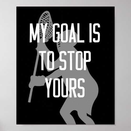 Lacrosse Goalie _ My Goal is to Stop Yours Poster