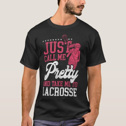Lacrosse Lax Just Call Me Pretty And Take Me To T_Shirt