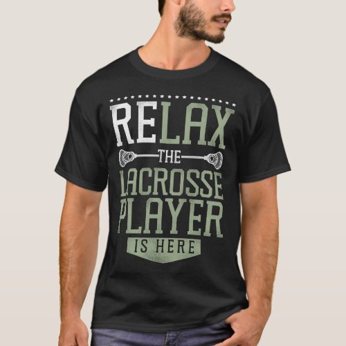 Lacrosse Lax Relax The Lacrosse Player Is Here T_Shirt