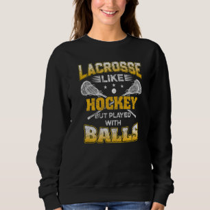 Lacrosse Like Hockey But Played With Balls Lax Te Sweatshirt