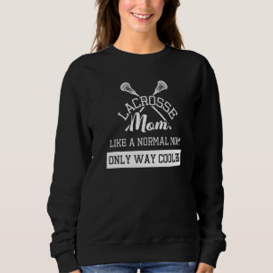 Lacrosse Mom Like A Normal Mom Only Way Cooler Lax Sweatshirt