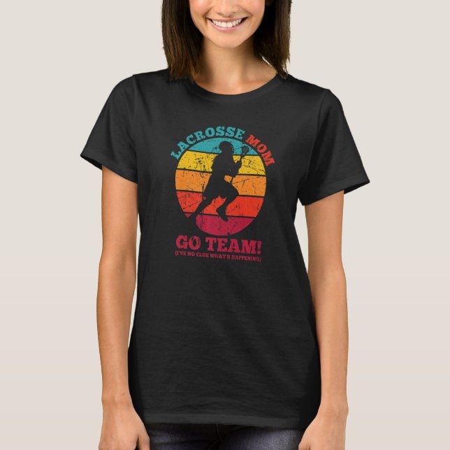 Lacrosse Mom No Clue What's Happening Sarcastic T-Shirt (Front)