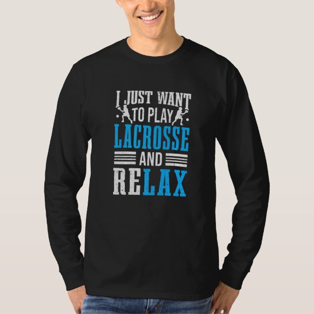 Lacrosse Player I Just Want Play Lacrosse Relax La T-Shirt (Front)