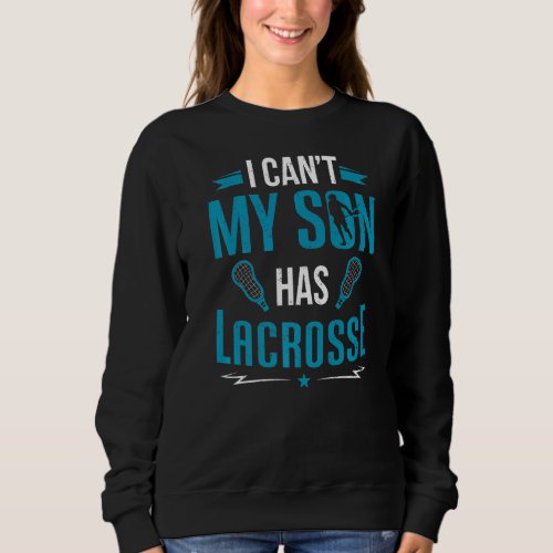 Lacrosse Player Sorry I Cant My Son Has Lacrosse Sweatshirt