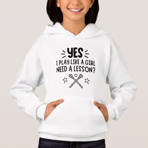 Lacrosse Yes I play like a girl Need a lesson Hoodie