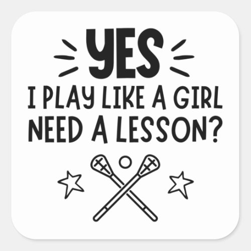 Lacrosse Yes I play like a girl Need a lesson Square Sticker