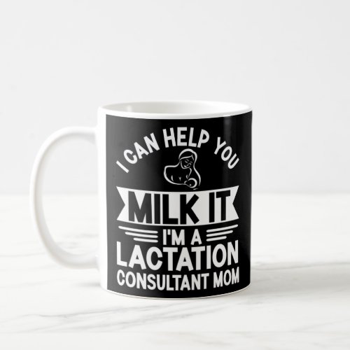 Lactation Consultant Mom I Can Help You Milk It  Coffee Mug