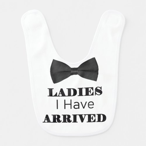 Ladies I Have Arrived Baby Bib