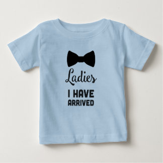 Ladies I have Arrived Baby T-Shirt