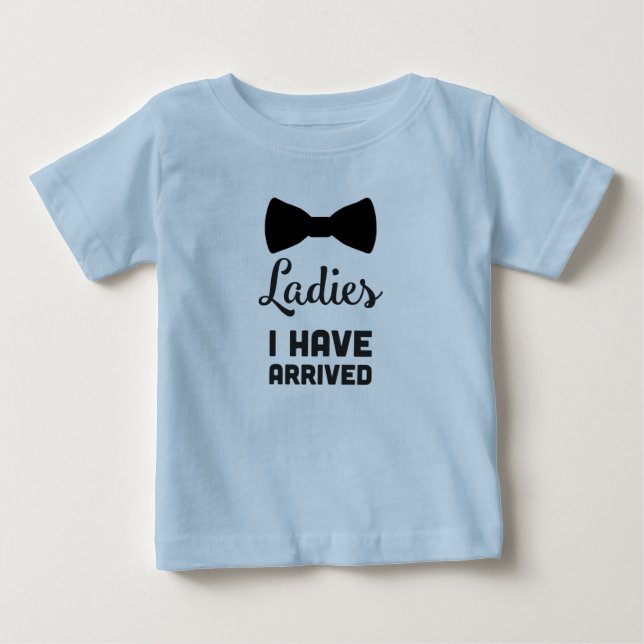 Ladies I have Arrived Baby T-Shirt (Front)