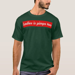 Ladies is pimps too T-Shirt