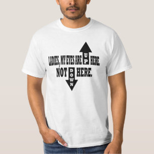 Ladies, my eyes are up here. T-Shirt