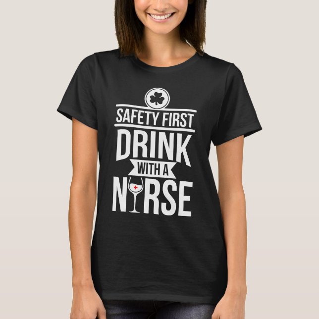Ladies Safety First Drink With A Nurse Wine Beer I T-Shirt (Front)