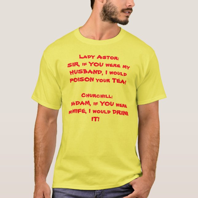 Lady Astor:SIR, if YOU were my HUSBAND, I would... T-Shirt (Front)