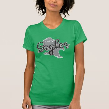 Lady Eagles - Sports Team Name / Logo T-shirt by Sandpiper_Designs at Zazzle