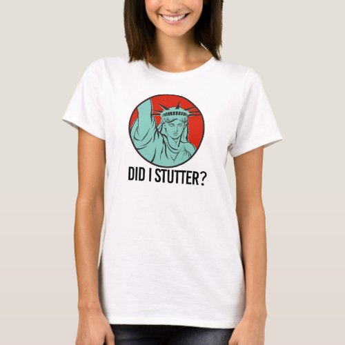 Lady Liberty _ Did I Stutter _ T_Shirt