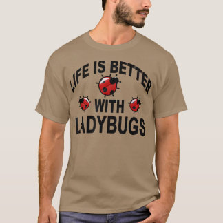 Ladybug Insects Life Is Better With Ladybugs  T-Shirt