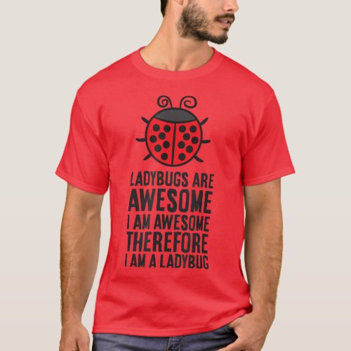 Ladybugs Are Awesome I am Awesome Therefore I am a T_Shirt