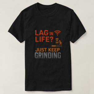 Lag in Life? Just Keep Grinding Art T-Shirt