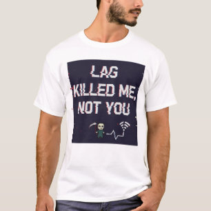 Lag Killed Me Not You – Funny Gamer Rage Tee