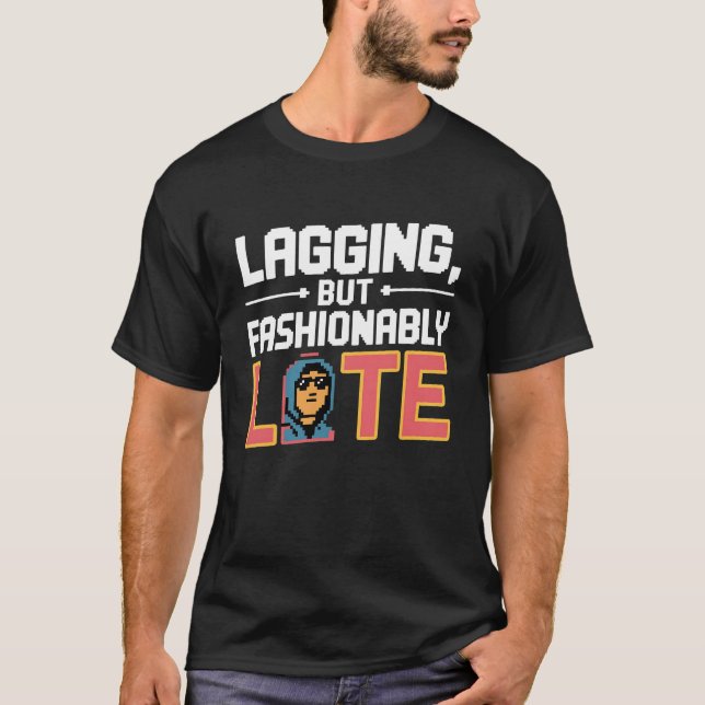 Lagging, but Fashionably Late T-Shirt (Front)