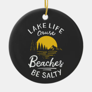 Lake Life Because Beaches Be Salty Ceramic Ornament
