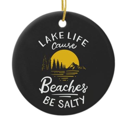 Lake Life Because Beaches Be Salty Ceramic Ornament