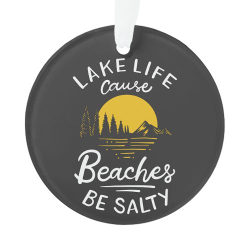 Lake Life Because Beaches Be Salty Christmas Ornament