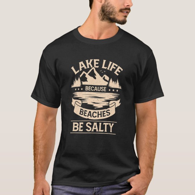 Lake Life Because Beaches Be Salty T-Shirt (Front)