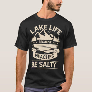 Lake Life Because Beaches Be Salty T-Shirt