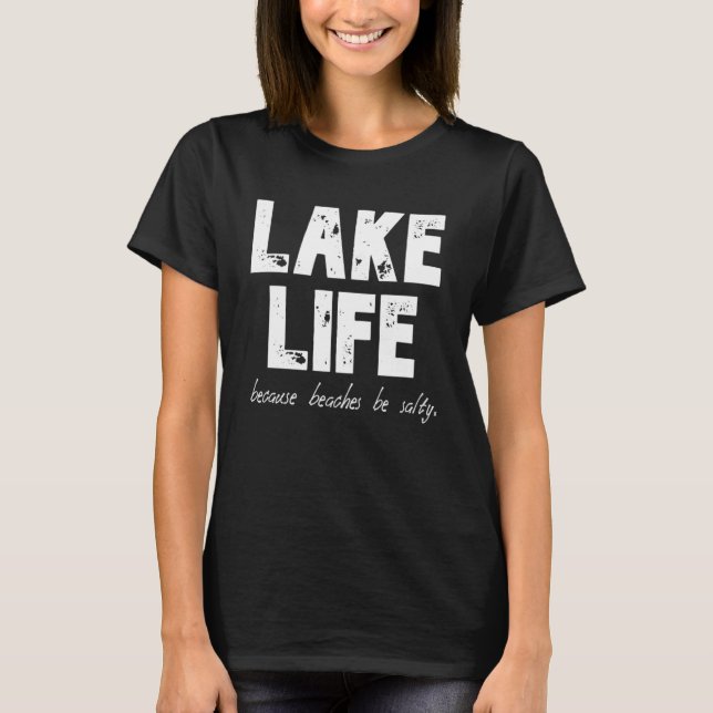 Lake Life Because Beaches be Salty T-Shirt (Front)