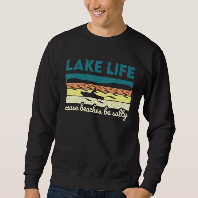 Lake Life Cause Beaches Be Salty Lake Sweatshirt (Front)