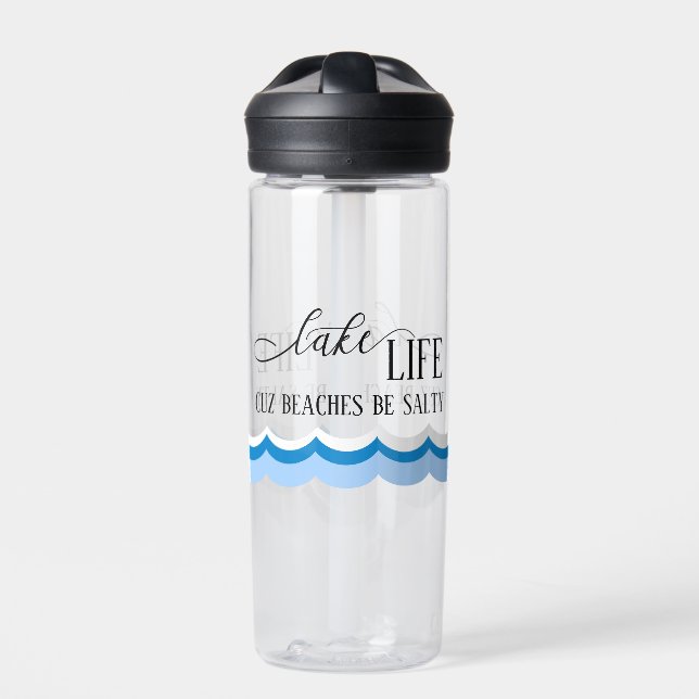 Lake Life Cuz Beaches Be Salty  Water Bottle (Front)