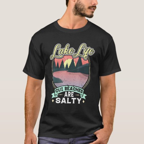 Lake Life Cuz Beaches Salty Camping T_Shirt