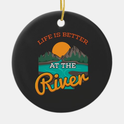 Lake _Life Is Better On The River Ceramic Ornament
