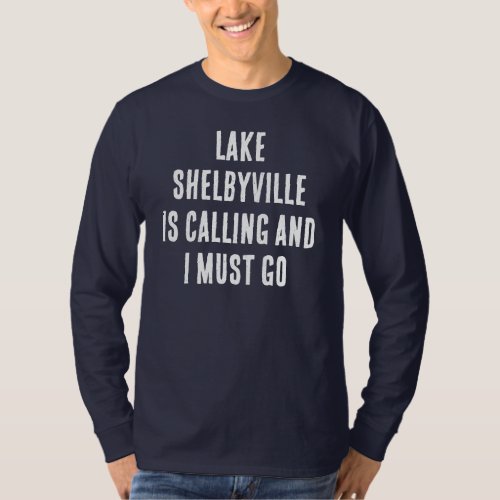 Lake Shelbyville Is Calling And I Must Go Fishing  T_Shirt