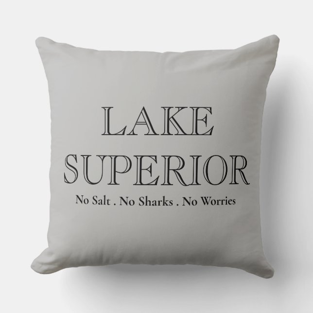 LAKE SUPERIOR, no sharks, no salt, no worries Throw Pillow (Front)