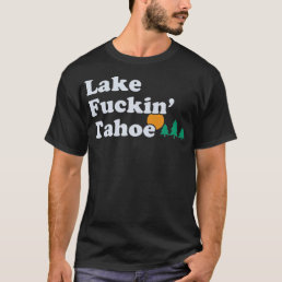 Lake tahoe funny offensive   gift T-Shirt