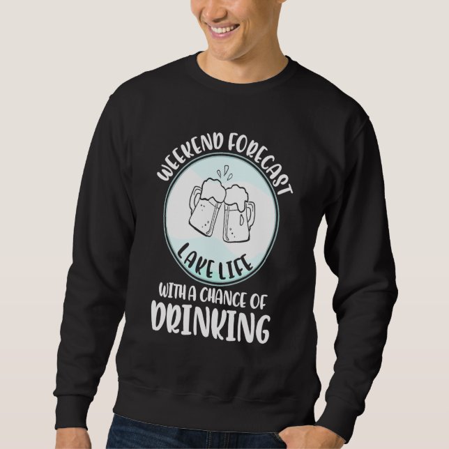 Lake Weekend Forecast Chance Of Drinking For The L Sweatshirt (Front)