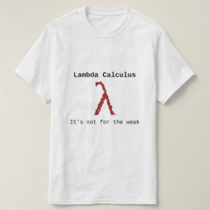 Lambda (λ) Calculus - It's not for the weak T-Shirt