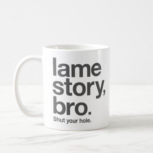 LAME STORY BRO Shut your hole Coffee Mug