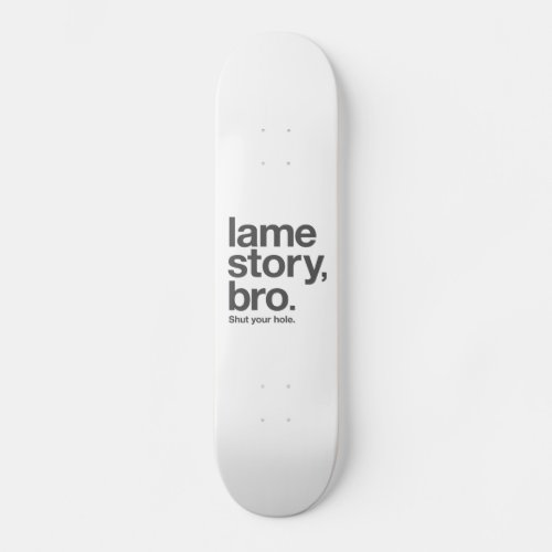 LAME STORY BRO Shut your hole Skateboard Skateboard Deck